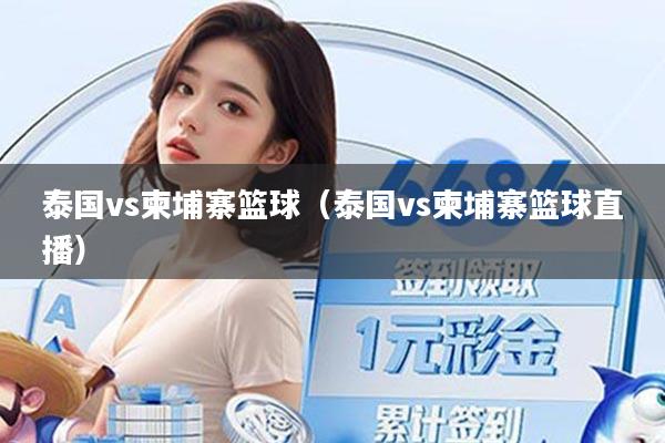 泰国vs柬埔寨篮球（泰国vs柬埔寨篮球直播）