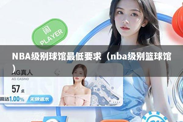 NBA级别球馆最低要求（nba级别篮球馆）