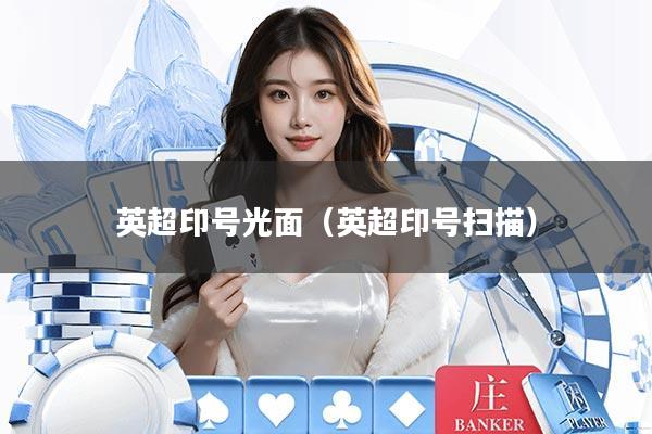 英超印号光面（英超印号扫描）