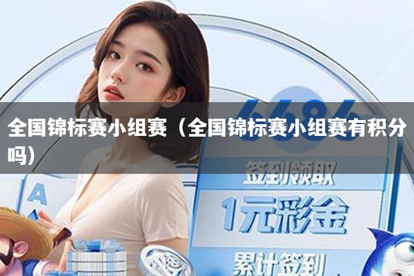 全国锦标赛小组赛（全国锦标赛小组赛有积分吗）