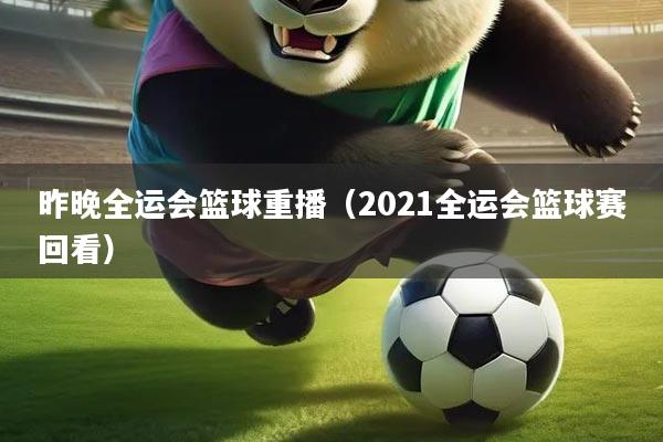 昨晚全运会篮球重播（2021全运会篮球赛回看）